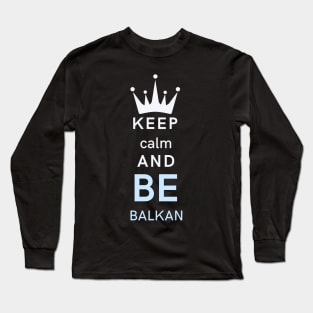 keep calm and be Balkan Long Sleeve T-Shirt